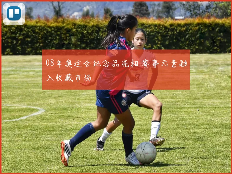 08年奥运会纪念品亮相 赛事元素融入收藏市场