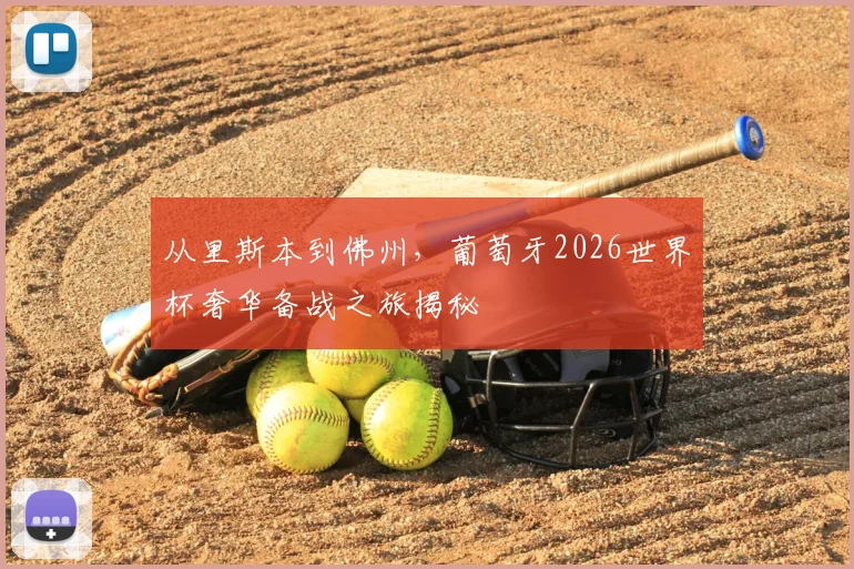 从里斯本到佛州，葡萄牙2026世界杯奢华备战之旅揭秘