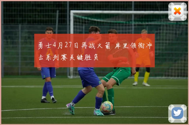 勇士4月27日再战火箭 库里领衔冲击系列赛关键胜负
