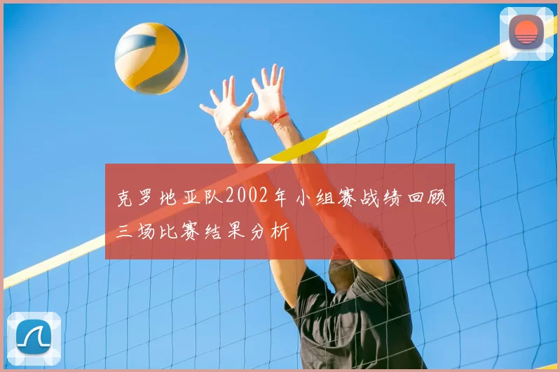 克罗地亚队2002年小组赛战绩回顾三场比赛结果分析