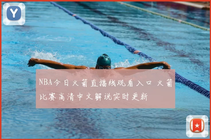 NBA今日火箭直播线观看入口 火箭比赛高清中文解说实时更新