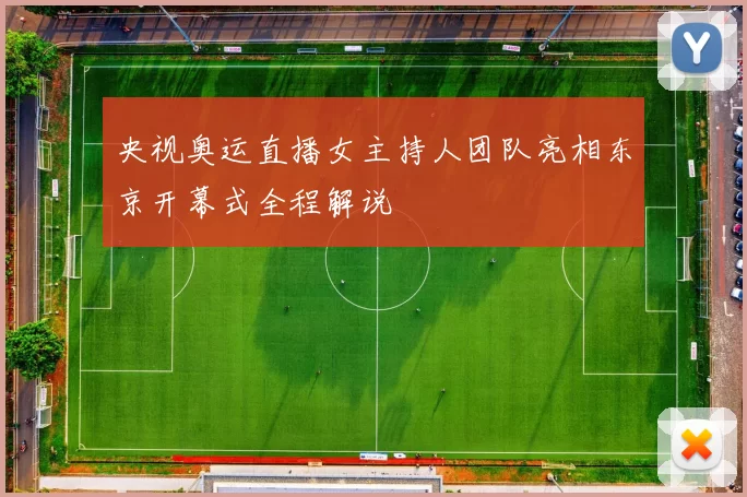 央视奥运直播女主持人团队亮相东京开幕式全程解说