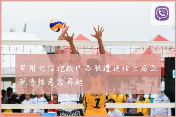 军用电信迎战巴吞联遭逆转出局亚冠资格悬念再起